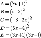 A=(7x+1)^2\\B=(x-3)^2\\C=(-3-2x)^2\\D=(5x-4)^2\\E=(3x+1)(3x-1)